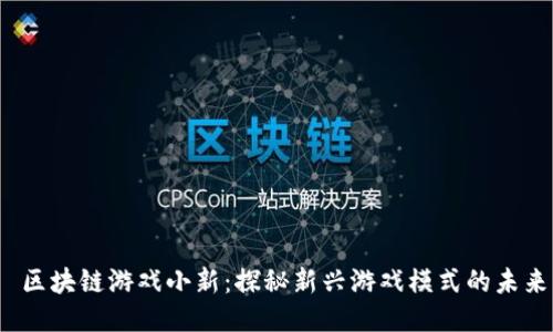  区块链游戏小新：探秘新兴游戏模式的未来