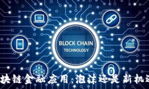  
区块链金融应用：泡沫还是新机遇？